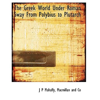 The Greek World Under Roman Sway from Polybius to Plutarch