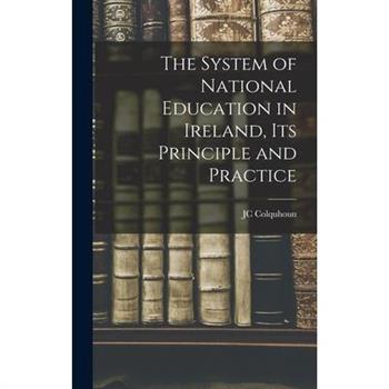 The System of National Education in Ireland, its Principle and Practice