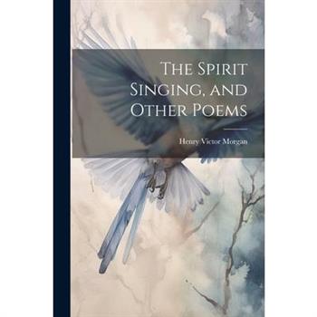 The Spirit Singing, and Other Poems