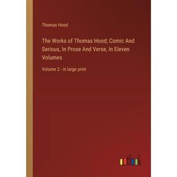 The Works of Thomas Hood; Comic And Serious, In Prose And Verse, In Eleven Volumes