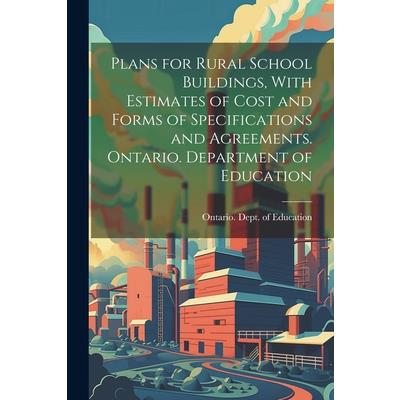 Plans for Rural School Buildings, With Estimates of Cost and Forms of Specifications and Agreements. Ontario. Department of Education