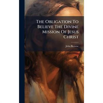 The Obligation To Believe The Divine Mission Of Jesus Christ