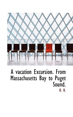 A Vacation Excursion. from Massachusetts Bay to Puget Sound.