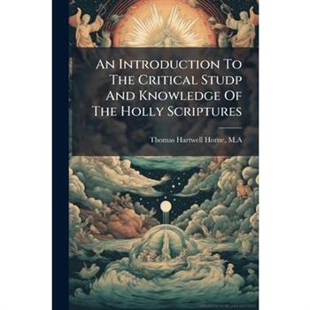 An Introduction To The Critical Studp And Knowledge Of The Holly Scriptures