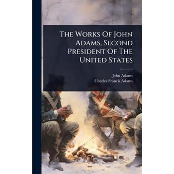 The Works Of John Adams, Second President Of The United States