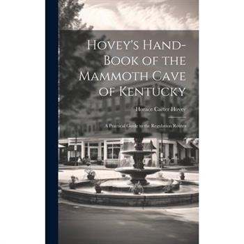 Hovey's Hand-book of the Mammoth Cave of Kentucky; a Practical Guide to the Regulation Routes