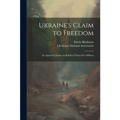 Ukraine's Claim to Freedom; an Appeal for Justice on Behalf of Thirty-five Millions