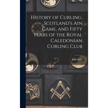 History of Curling, Scotland's ain Game, and Fifty Years of the Royal Caledonian Curling Club