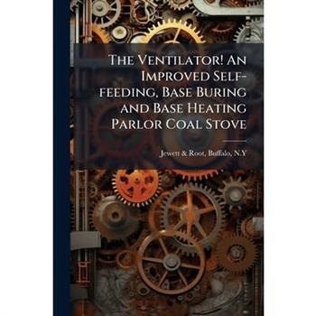 The Ventilator! An Improved Self-feeding, Base Buring and Base Heating Parlor Coal Stove
