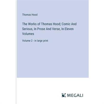 The Works of Thomas Hood; Comic And Serious, In Prose And Verse, In Eleven Volumes