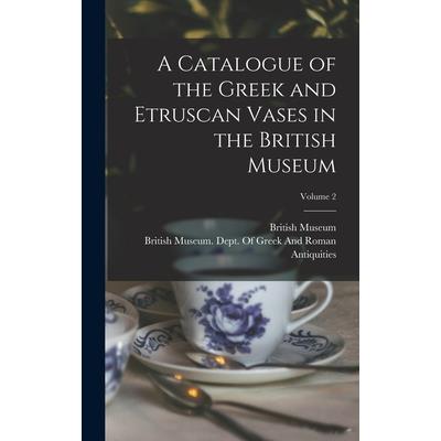 A Catalogue of the Greek and Etruscan Vases in the British Museum; Volume 2