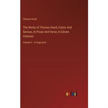 The Works of Thomas Hood; Comic And Serious, In Prose And Verse, In Eleven Volumes