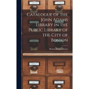 Catalogue of the John Adams Library in the Public Library of the City of Boston