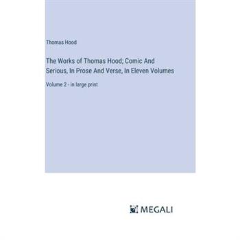 The Works of Thomas Hood; Comic And Serious, In Prose And Verse, In Eleven Volumes