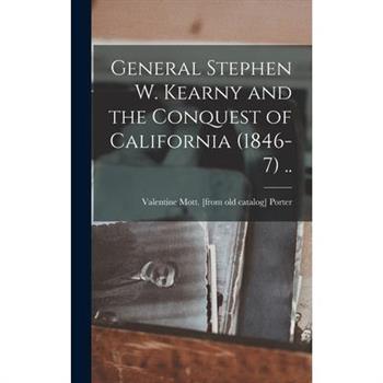 General Stephen W. Kearny and the Conquest of California (1846-7) ..