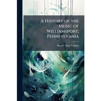 A History of the Music of Williamsport, Pennsylvania
