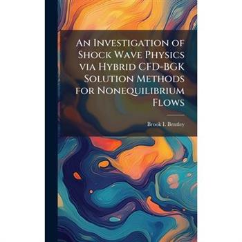 An Investigation of Shock Wave Physics via Hybrid CFD-BGK Solution Methods for Nonequilibrium Flows