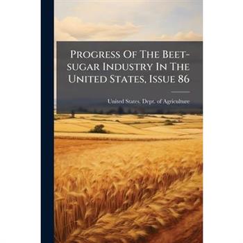 Progress Of The Beet-sugar Industry In The United States, Issue 86