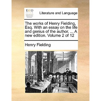 The Works of Henry Fielding, Esq. with an Essay on the Life and Genius of the Author. ... a New Edition. Volume 2 of 12
