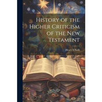 History of the Higher Criticism of the New Testament