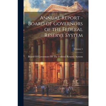 Annual Report - Board of Governors of the Federal Reserve System; Volume 5