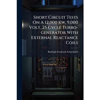 Short Circuit Tests On A 12,000 Kw, 9,000 Volt, 25 Cycle Turbo-generator With External Reactance Coils