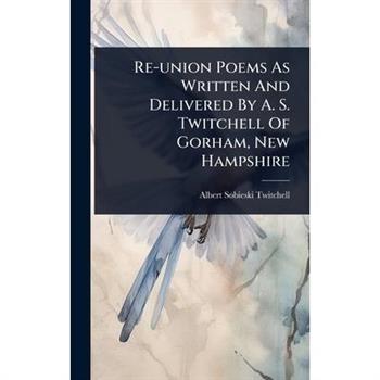 Re-union Poems As Written And Delivered By A. S. Twitchell Of Gorham, New Hampshire