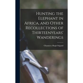 Hunting the Elephant in Africa, and Other Recollections of Thirteenyears' Wanderings