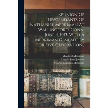 Reunion Of Descendants Of Nathaniel Merriman At Wallingford, Conn. June 4, 1913, With A Merriman Genealogy For Five Generations