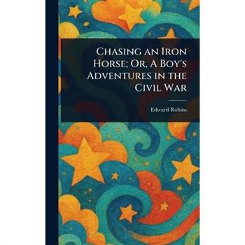 Chasing an Iron Horse; Or, A Boy’s Adventures in the Civil War