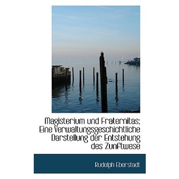 Magisterium Und Fraternitas; Eine Verwaltungsgeschichtliche Darstellung Der Entstehung Des Zunftwese