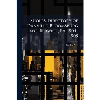 Sholes' Directory of Danville, Bloomsburg and Berwick, PA. 1904-1905