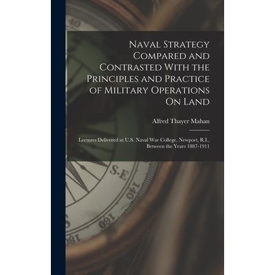 Naval Strategy Compared and Contrasted With the Principles and Practice of Military Operations On Land
