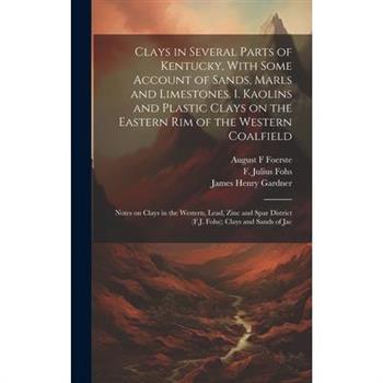 Clays in Several Parts of Kentucky, With Some Account of Sands, Marls and Limestones. 1. Kaolins and Plastic Clays on the Eastern rim of the Western Coalfield; Notes on Clays in the Western, Lead, Zin