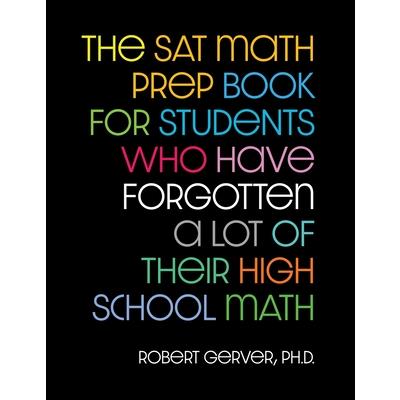 The SAT Math Prep Book for Students Who Have Forgotten a Lot of Their High School Math