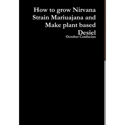 How to grow Nirvana Strain Mariuajana and Make plant based Desiel