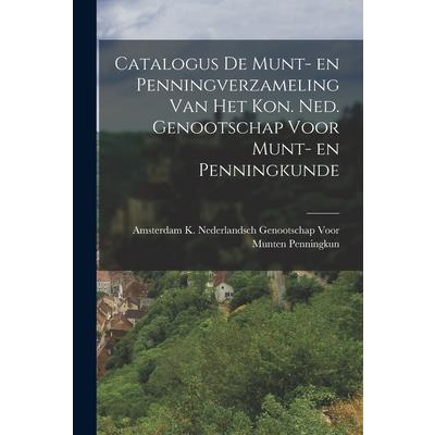 Catalogus de Munt- en Penningverzameling Van Het Kon. Ned. Genootschap Voor Munt- en Penningkunde
