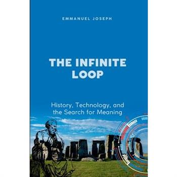 The Infinite Loop, History, Technology, and the Search for Meaning