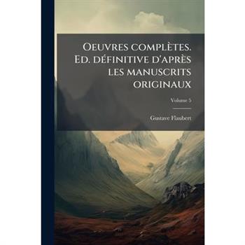 Oeuvres compl癡tes. Ed. d矇finitive d’apr癡s les manuscrits originaux Volume 5