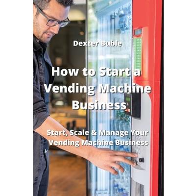 How to Start a Vending Machine Business How to Start a Vending Machine Business