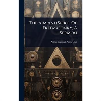 The Aim And Spirit Of Freemasonry, A Sermon