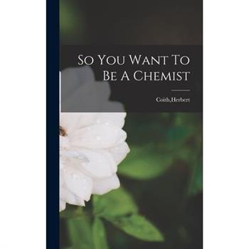 So You Want To Be A Chemist