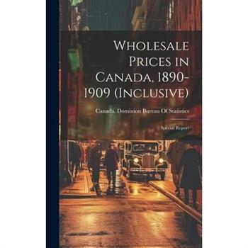 Wholesale Prices in Canada, 1890-1909 (inclusive); Special Report