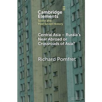 Central Asia - Russia's Near Abroad or Crossroads of Asia?