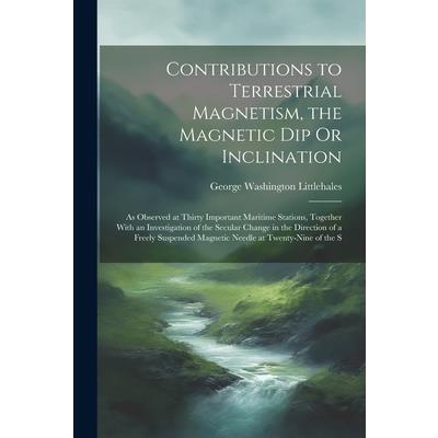 Contributions to Terrestrial Magnetism, the Magnetic Dip Or Inclination