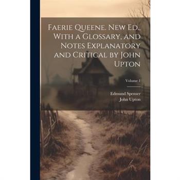 Faerie Queene. New Ed., With a Glossary, and Notes Explanatory and Critical by John Upton; Volume 1