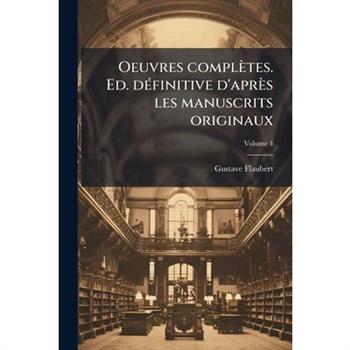 Oeuvres Completes. Ed. D Finitive D’Apr S Les Manuscrits Originaux Volume 4