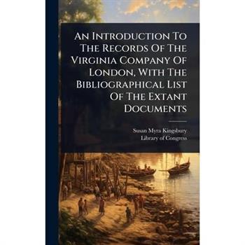 An Introduction To The Records Of The Virginia Company Of London, With The Bibliographical List Of The Extant Documents
