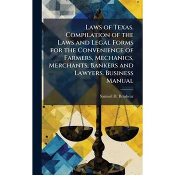 Laws of Texas. Compilation of the Laws and Legal Forms for the Convenience of Farmers, Mechanics, Merchants, Bankers and Lawyers. Business Manual