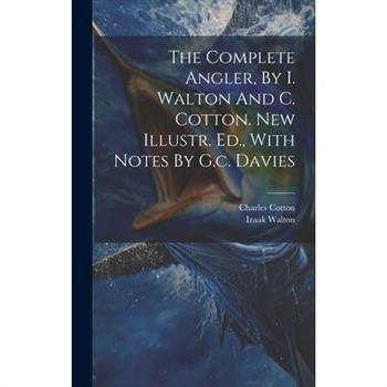 The Complete Angler, By I. Walton And C. Cotton. New Illustr. Ed., With Notes By G.c. Davies
